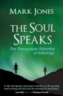 The Soul Speaks: The Therapeutic Potential of Astrology di Mark Jones edito da RAVEN DREAMS PR