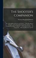 The Shooter's Companion: Or, a Description of Pointers and Setters ... of the Breeding of Pointers ... of Training Dogs for the Gun; of Scent . di Thomas Burgeland Johnson edito da LEGARE STREET PR