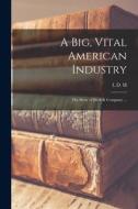 A big, Vital American Industry; the Story of Swift & Company ... di L. D. H. Weld edito da LEGARE STREET PR