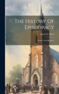 The History Of Episcopacy: Prelatic And Moderate di James A. Davis edito da LEGARE STREET PR