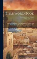 Bible Word-Book: A Glossary of Scripture Terms Which Have Changed Their Popular Meaning, Or Are No Longer in General Use di Thomas Jefferson Conant, William Swinton edito da LEGARE STREET PR