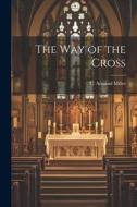 The Way of the Cross di C. Armand Miller edito da LEGARE STREET PR