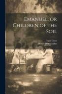 Emanuel, or Children of the Soil di Henrik Pontoppidan, Edgar Lucas edito da LEGARE STREET PR