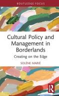 Cultural Policy And Management In Borderlands di Solene Marie edito da Taylor & Francis Ltd
