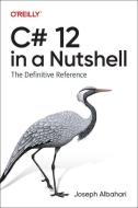 C# 12 in a Nutshell: The Definitive Reference di Joseph Albahari edito da OREILLY MEDIA