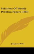 Solutions of Weekly Problem Papers (1885) di John James Milne edito da Kessinger Publishing