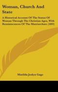 Woman, Church and State: A Historical Account of the Status of Woman Through the Christian Ages, with Reminiscences of the Matriarchate (1893) di Matilda Joslyn Gage edito da Kessinger Publishing