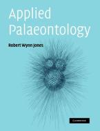 Applied Palaeontology di Robert Wynn Jones edito da Cambridge University Press