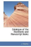 Catalogue Of The Muniments And Manuscript Books di J Charles edito da Bibliolife