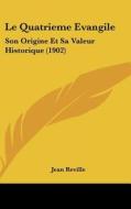 Le Quatrieme Evangile: Son Origine Et Sa Valeur Historique (1902) di Jean Reville edito da Kessinger Publishing