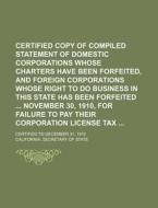 Certified Copy of Compiled Statement of Domestic Corporations Whose Charters Have Been Forfeited, and Foreign Corporations Whose Right to Do Business di California Secretary of State edito da Rarebooksclub.com