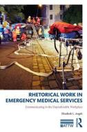 Rhetorical Work in Emergency Medical Services di Elizabeth L. Angeli edito da Taylor & Francis Ltd