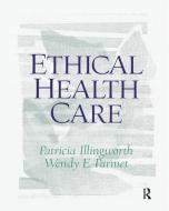 Ethical Health Care di Patricia Illingworth edito da Taylor & Francis Ltd