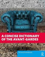 A Concise Dictionary Of The Avant-gardes di Richard Kostelanetz edito da Taylor & Francis Ltd