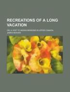 Recreations Of A Long Vacation; Or, A Vi di James Beaven edito da Rarebooksclub.com