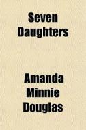 Seven Daughters di Amanda Minnie Douglas edito da General Books