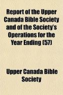 Report Of The Upper Canada Bible Society di Upper Canada Bible Society edito da General Books