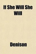 If She Will She Will di Denison edito da General Books
