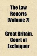 The Law Reports Volume 7 di Great Britain Court of Exchequer, Great Britain Court of Pleas edito da Rarebooksclub.com