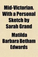 Mid-victorian. With A Personal Sketch By di Matilda Barbara Betham Edwards edito da General Books