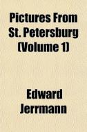 Pictures From St. Petersburg (volume 1) di Edward Jerrmann edito da General Books Llc