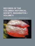 Records Of The Columbia Historical Society, Washington (volume 6) di Columbia Historical Society edito da General Books Llc