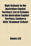 High Schools In The Australian Capital T di Books Llc edito da Books LLC