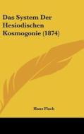 Das System Der Hesiodischen Kosmogonie (1874) di Hans Flach edito da Kessinger Publishing