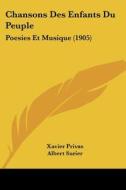 Chansons Des Enfants Du Peuple: Poesies Et Musique (1905) di Xavier Privas edito da Kessinger Publishing