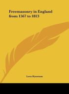 Freemasonry in England from 1567 to 1813 di Leon Hyneman edito da Kessinger Publishing