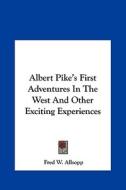 Albert Pike's First Adventures in the West and Other Exciting Experiences di Fred W. Allsopp edito da Kessinger Publishing