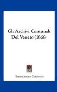 Gli Archivi Comunali del Veneto (1868) di Bartolomeo Cecchetti edito da Kessinger Publishing