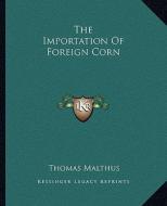 The Importation of Foreign Corn di Thomas Malthus edito da Kessinger Publishing