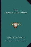 The Spanish Jade (1908) di Maurice Hewlett edito da Kessinger Publishing