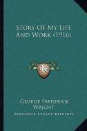 Story of My Life and Work (1916) di George Frederick Wright edito da Kessinger Publishing