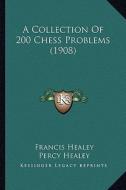 A Collection of 200 Chess Problems (1908) di Francis Healey edito da Kessinger Publishing
