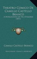 Theatro Comico de Camillo Castello Branco: A Morgadinha de Val-D'Amores (1871) di Camilo Castelo Branco edito da Kessinger Publishing