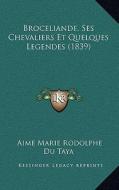 Broceliande, Ses Chevaliers Et Quelques Legendes (1839) di Aime Marie Rodolphe Du Taya edito da Kessinger Publishing