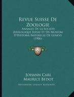 Revue Suisse de Zoologie: Annales de La Societe Zoologique Suisse Et Du Museum D'Historie Naturelle de Geneve (1906) di Johann Carl, Maurice Bedot edito da Kessinger Publishing