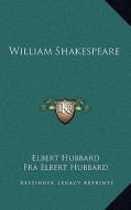 William Shakespeare di Elbert Hubbard edito da Kessinger Publishing