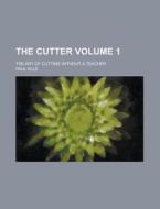 The Cutter; The Art Of Cutting Without A Teacher Volume 1 di United States General Accounting, Paul Elle edito da Rarebooksclub.com