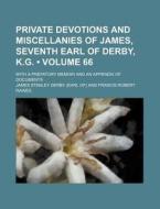 Private Devotions And Miscellanies Of James, Seventh Earl Of Derby, K.g. (volume 66); With A Prefatory Memoir And An Appendix Of Documents di James Stanley Derby edito da General Books Llc