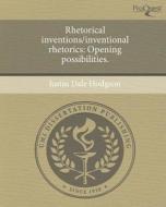 Rhetorical Inventions/Inventional Rhetorics: Opening Possibilities. di Justin Dale Hodgson edito da Proquest, Umi Dissertation Publishing