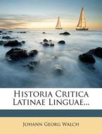 Historia Critica Latinae Linguae... di Johann Georg Walch edito da Nabu Press