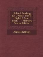 School Reading by Grades: First[-Eighth] Year, Book 1 di James Baldwin edito da Nabu Press