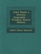John Keats; A Literary Biography - Primary Source Edition di Albert Elmer Hancock edito da Nabu Press