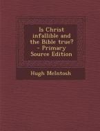 Is Christ Infallible and the Bible True? di Hugh McIntosh edito da Nabu Press