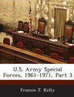 U.s. Army Special Forces, 1961-1971, Part 3 di Francis J Kelly edito da Bibliogov