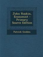 John Ruskin, Economist di Patrick Geddes edito da Nabu Press