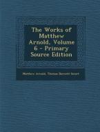 The Works of Matthew Arnold, Volume 6 di Matthew Arnold, Thomas Burnett Smart edito da Nabu Press